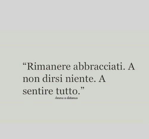 "Rimanere abbracciati. A non dirsi niente. A sentire tutto."