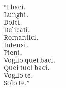 "I baci lunghi. Dolci. Delicati. Romantici. Intensi. Pieni. Voglio quei baci. Quei tuoi baci. Voglio Te. Solo Te" - Frasi d'Amore Tumblr