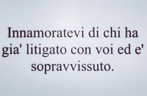 "Innamoratevi di chi ha già litigato con voi ed è sopravvissuto."