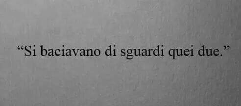 Frasi d'Amore - "Si baciavano di sguardi quei due."