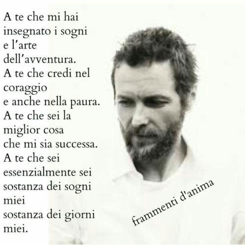 "A te che mi hai insegnato i sogni e l'arte dell'avventura....." - Jovanotti