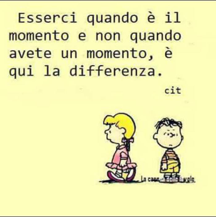 Esserci quando è il momento e non quando avete un momento, è qui la differenza.