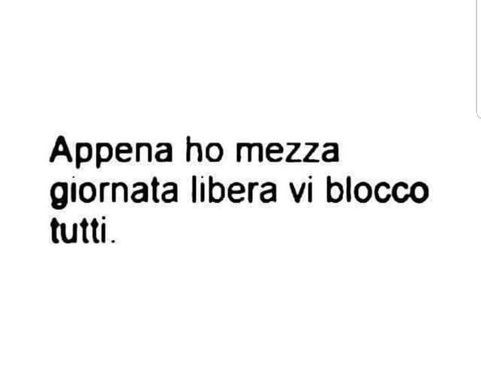 "Appena ho mezza giornata libera, vi blocco tutti."