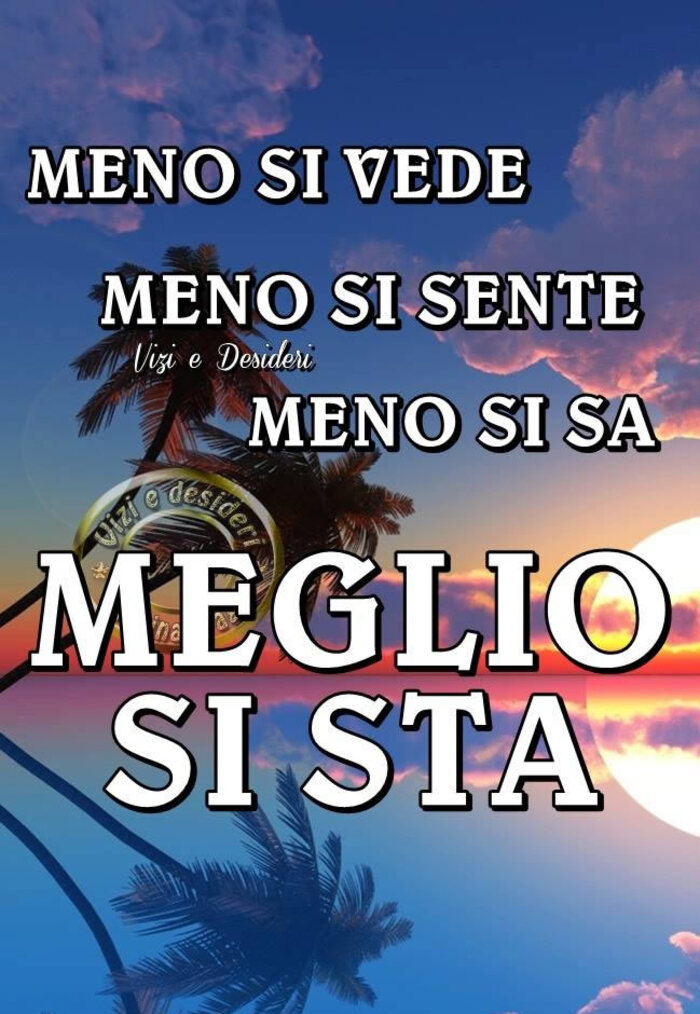 Meno si vede, meno si sente, meno si sa, MEGLIO SI STA