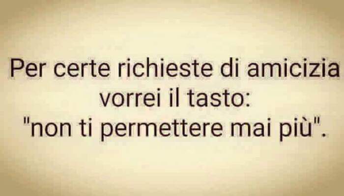 Per certe richieste di amicizia vorrei il tasto: "Non ti permettere mai più!"