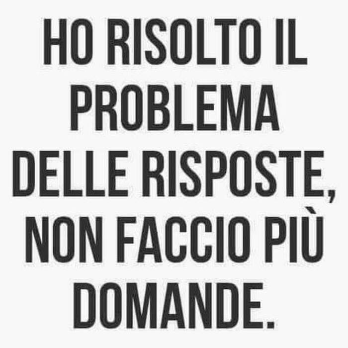 Ho risolto il problema delle risposte, non faccio più domande.