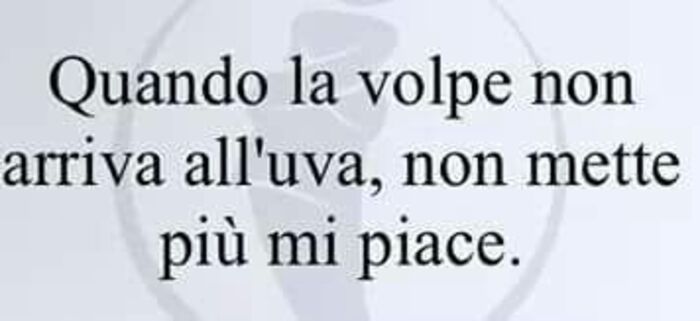 "Quando la volpe non arriva all'uva, non mette più mi piace." - Frecciatine