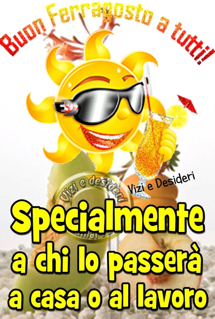 Buon Ferragosto a tutti ! Specialmente a chi lo passerà a casa o al lavoro