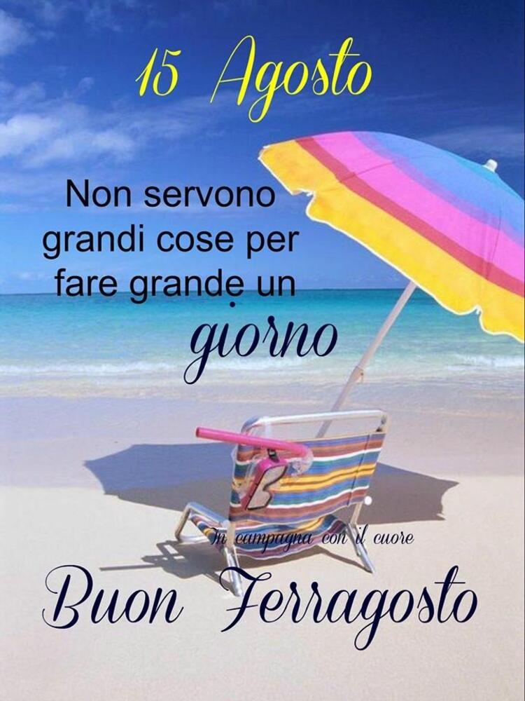 15 Agosto. Non servono grandi cose per fare un grande giorno. Buon Ferragosto