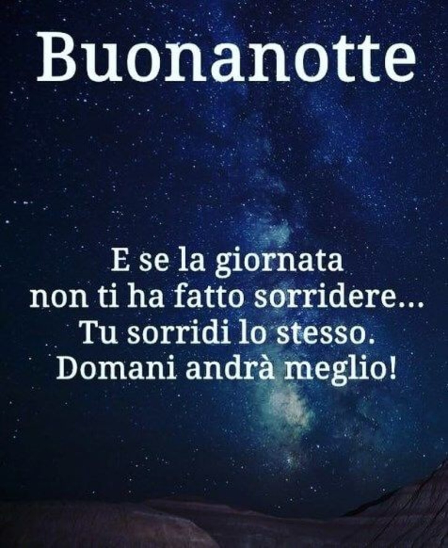 Buonanotte. E se la giornata non ti ha fatto sorridere, tu sorridi lo stesso... domani andrà meglio !