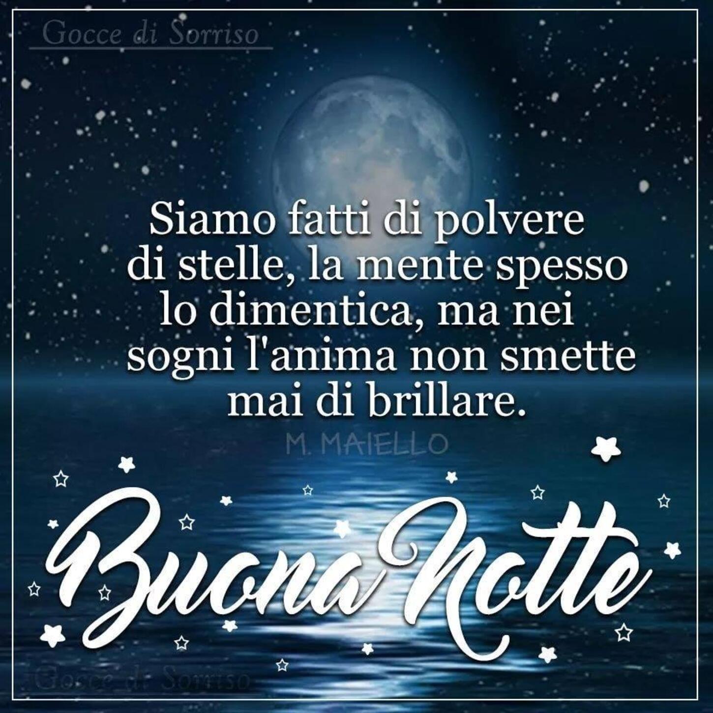 Siamo fatti di polvere di stelle, la mente spesso lo dimentica, ma nei sogni l'anima non smette mai di brillare. BuonaNotte