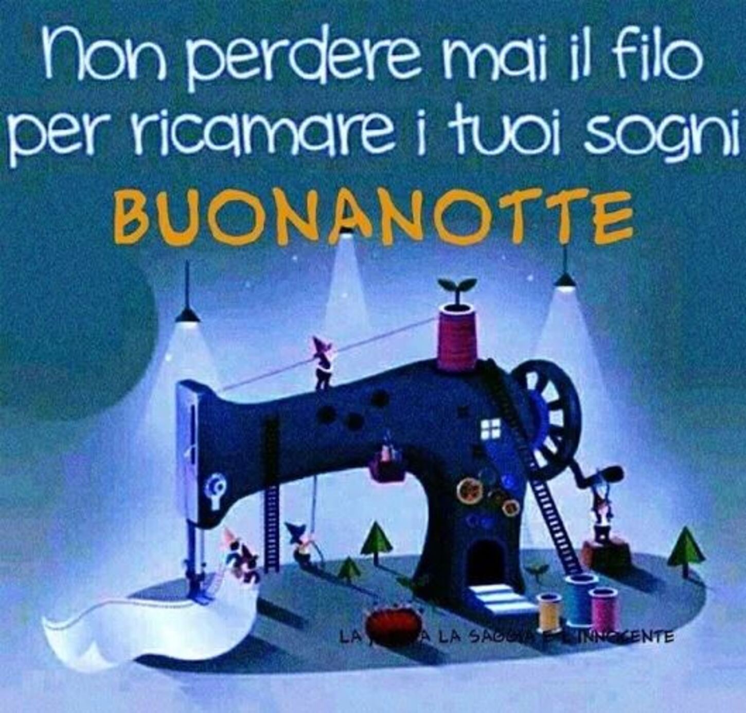 Non perdere mai il filo per ricamare i tuoi sogni... BUONANOTTE