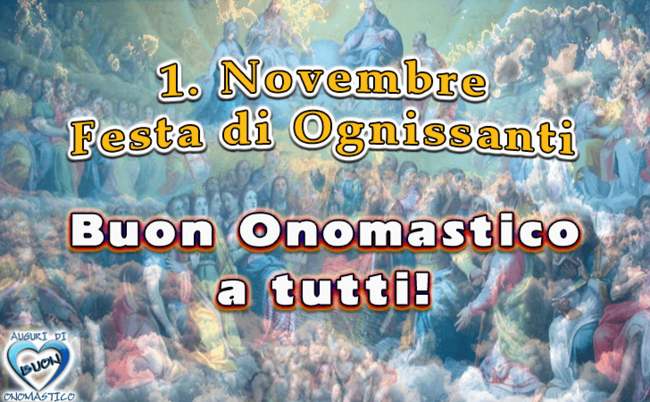 1° Novembre Festa di Ognissanti. Buon Onomastico a Tutti !