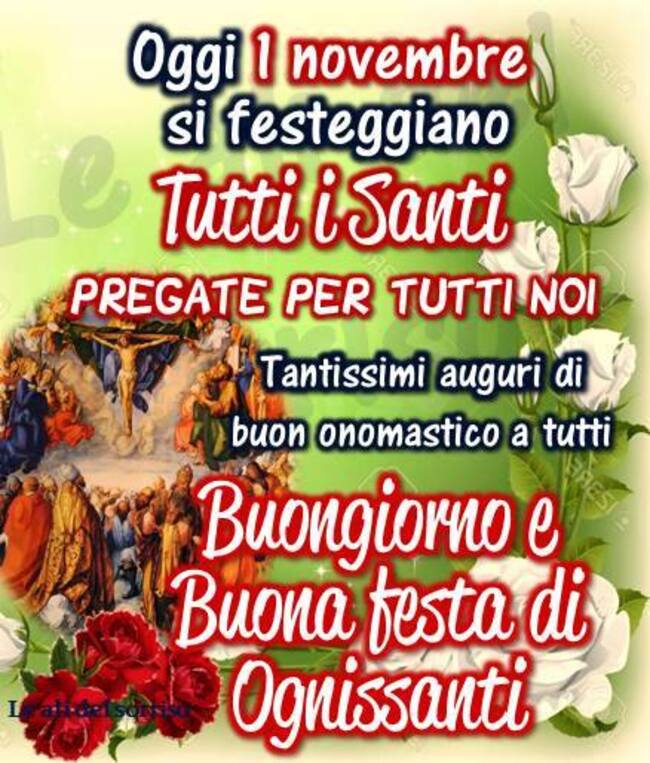 Oggi 1° Novembre si festeggiano Tutti i Santi PREGATE PER TUTTI NOI Tantissimi Auguri di Buon Onomastico a tutti Buongiorno e Buona Festa di Ognissanti